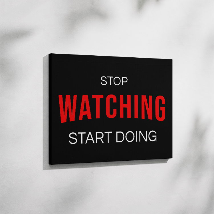 Stop Watching Start Doing