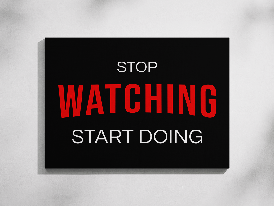 Stop Watching Start Doing
